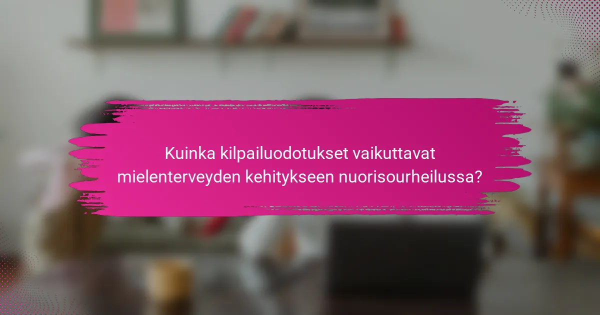 Kuinka kilpailuodotukset vaikuttavat mielenterveyden kehitykseen nuorisourheilussa?