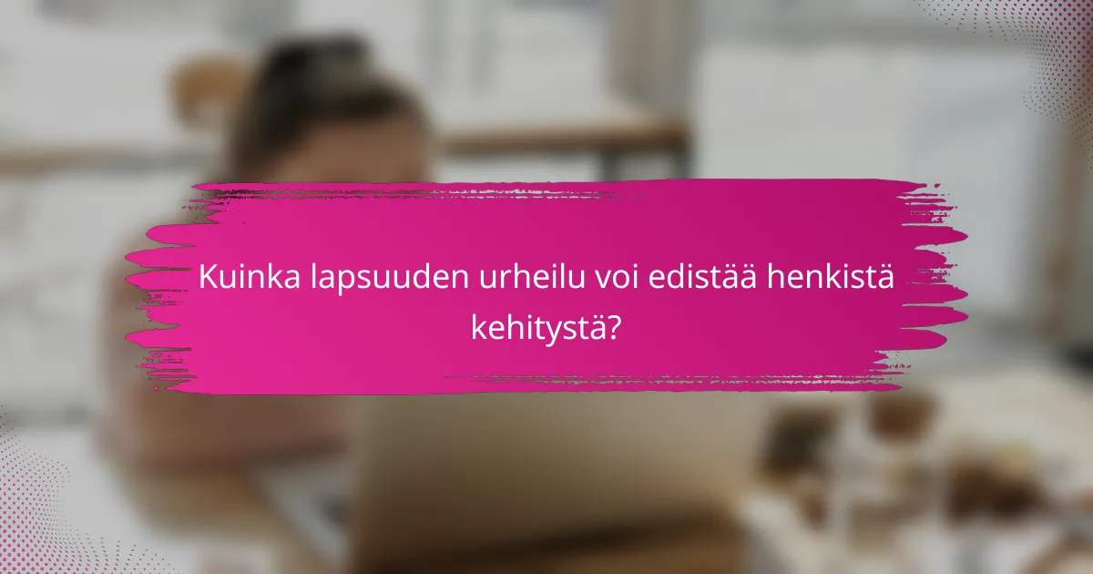 Kuinka lapsuuden urheilu voi edistää henkistä kehitystä?