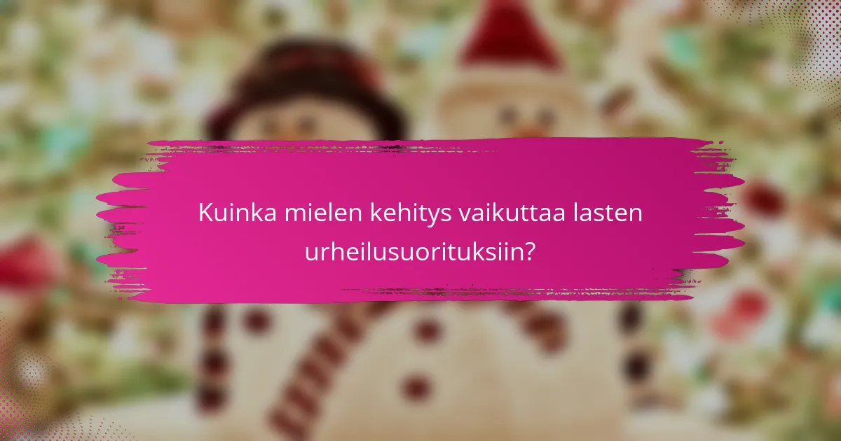 Kuinka mielen kehitys vaikuttaa lasten urheilusuorituksiin?