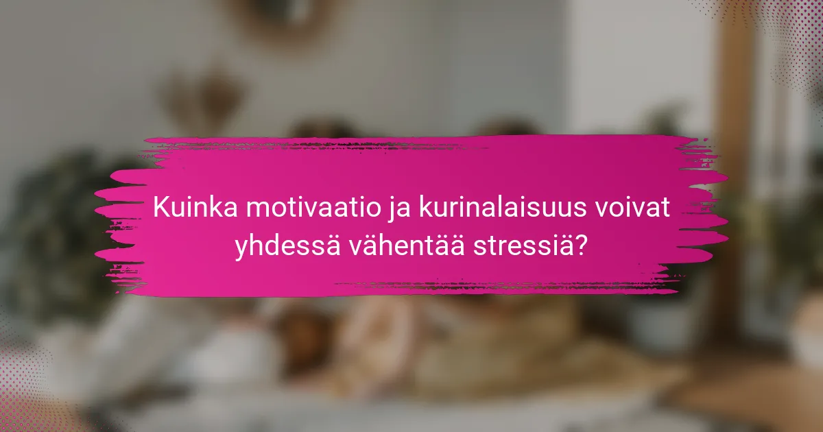 Kuinka motivaatio ja kurinalaisuus voivat yhdessä vähentää stressiä?
