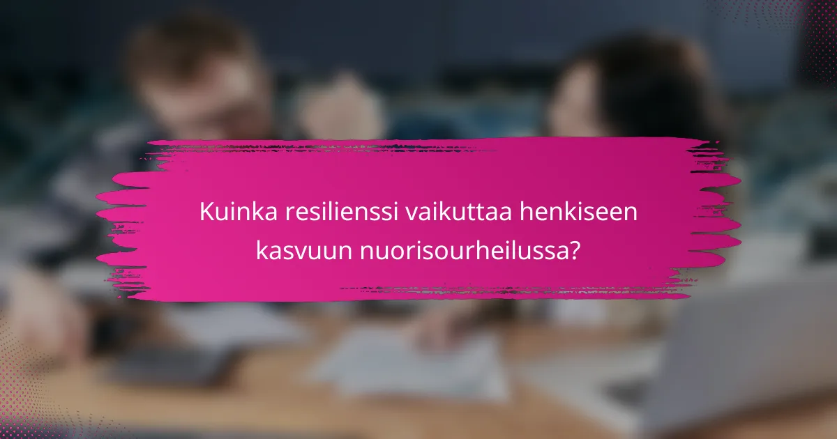 Kuinka resilienssi vaikuttaa henkiseen kasvuun nuorisourheilussa?