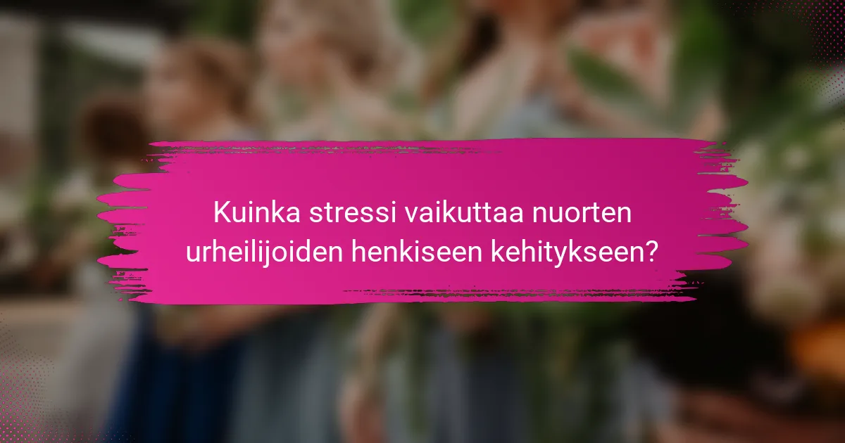 Kuinka stressi vaikuttaa nuorten urheilijoiden henkiseen kehitykseen?