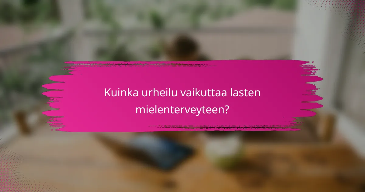 Kuinka urheilu vaikuttaa lasten mielenterveyteen?