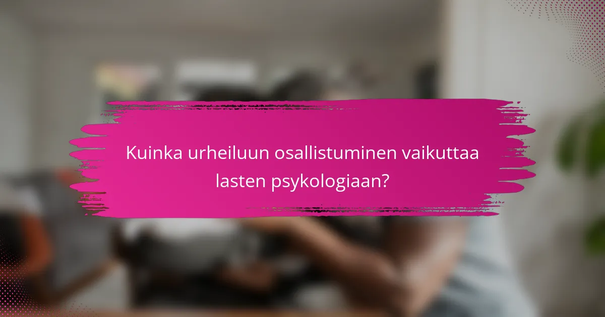 Kuinka urheiluun osallistuminen vaikuttaa lasten psykologiaan?