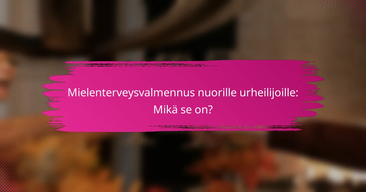 Mielenterveysvalmennus nuorille urheilijoille: Mikä se on?
