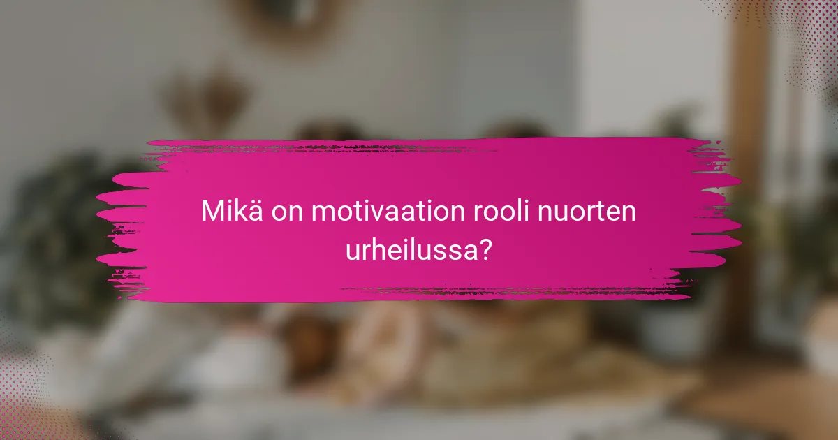 Mikä on motivaation rooli nuorten urheilussa?
