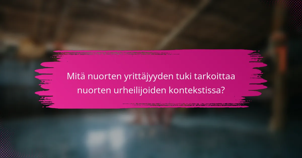 Mitä nuorten yrittäjyyden tuki tarkoittaa nuorten urheilijoiden kontekstissa?
