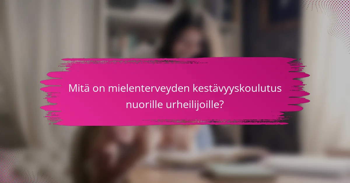 Mitä on mielenterveyden kestävyyskoulutus nuorille urheilijoille?