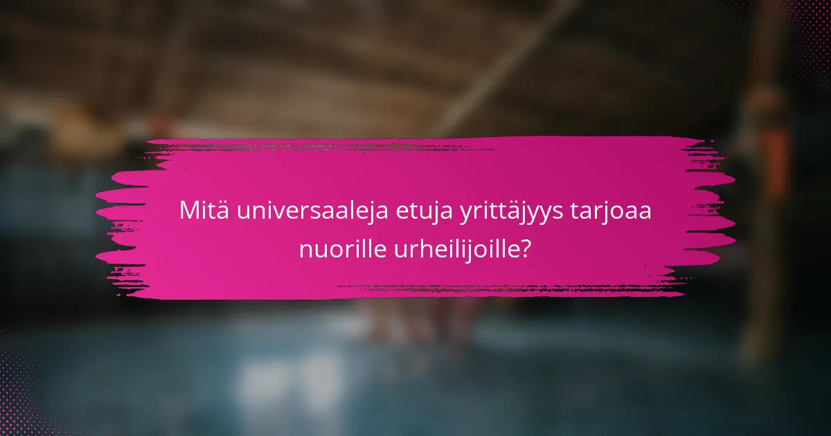 Mitä universaaleja etuja yrittäjyys tarjoaa nuorille urheilijoille?