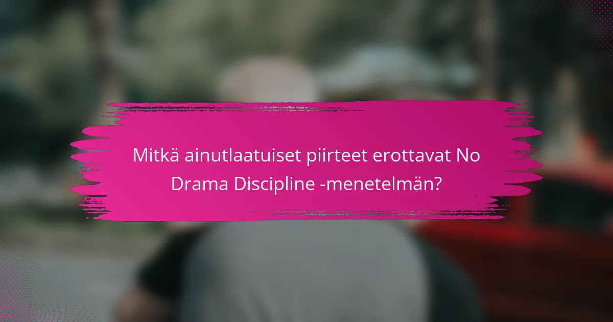 Mitkä ainutlaatuiset piirteet erottavat No Drama Discipline -menetelmän?