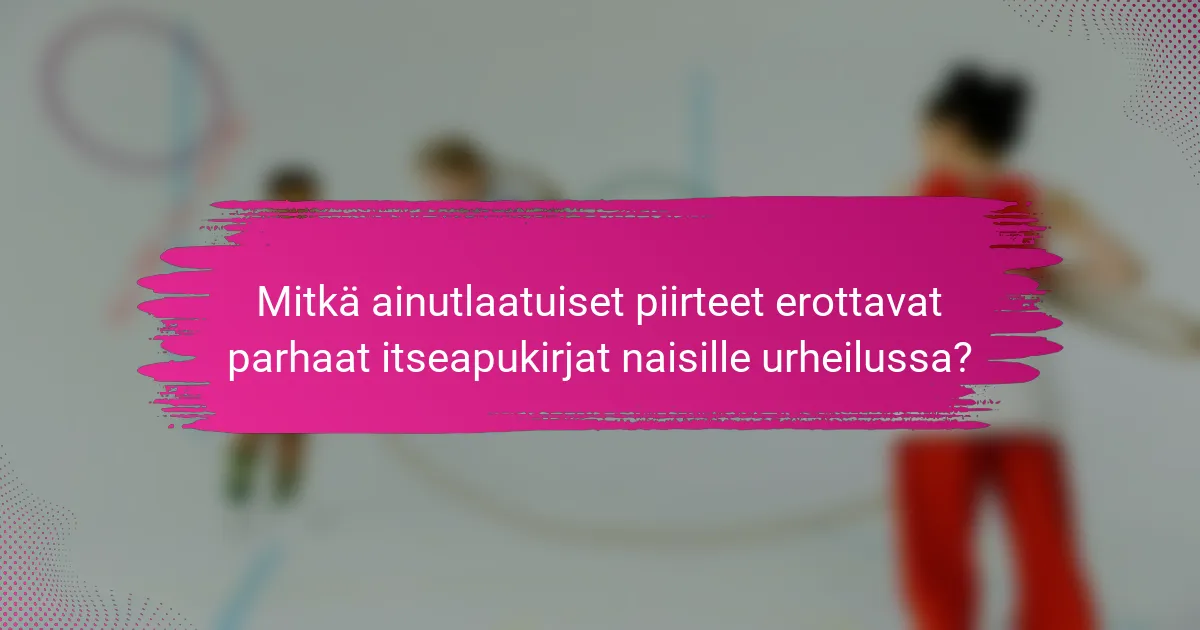 Mitkä ainutlaatuiset piirteet erottavat parhaat itseapukirjat naisille urheilussa?