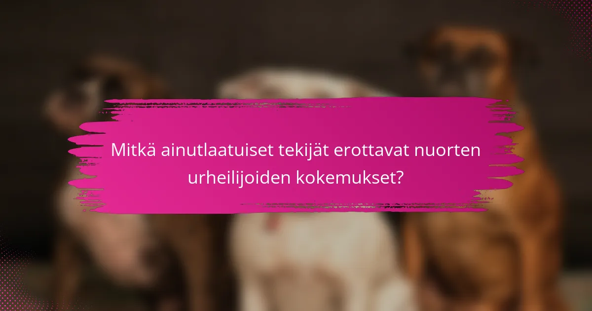 Mitkä ainutlaatuiset tekijät erottavat nuorten urheilijoiden kokemukset?