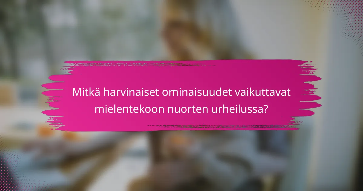 Mitkä harvinaiset ominaisuudet vaikuttavat mielentekoon nuorten urheilussa?
