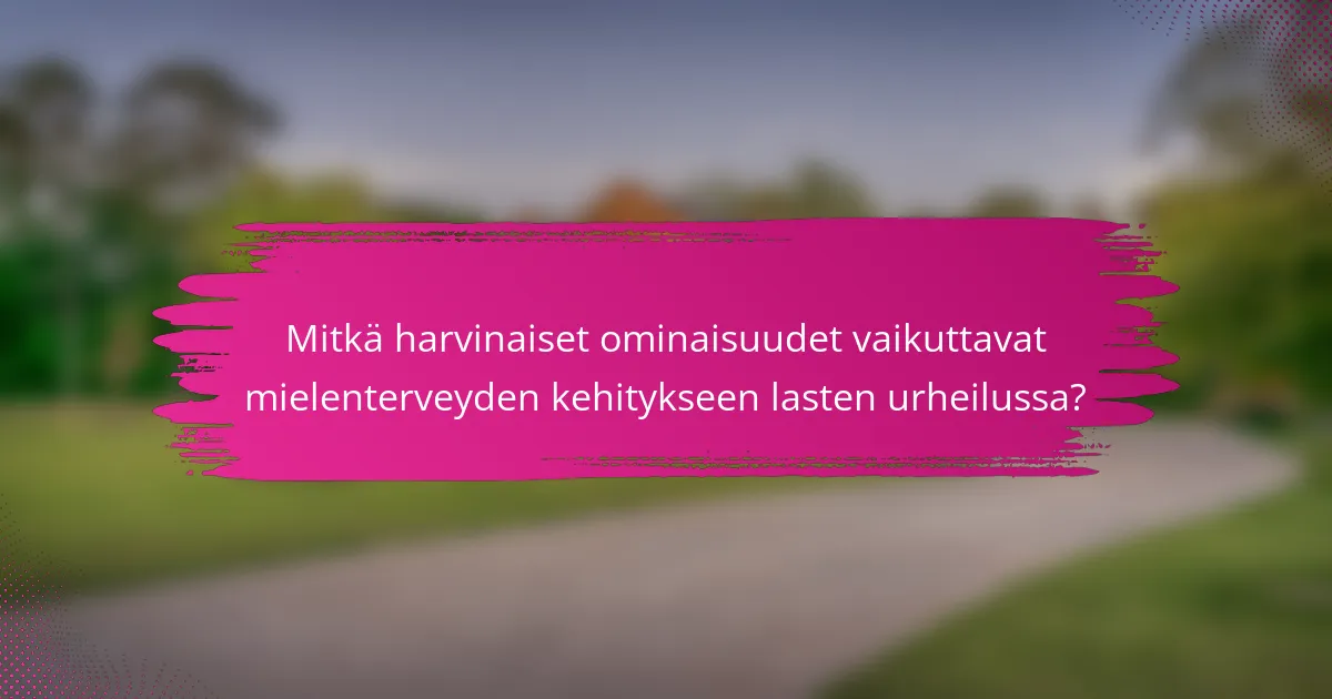 Mitkä harvinaiset ominaisuudet vaikuttavat mielenterveyden kehitykseen lasten urheilussa?