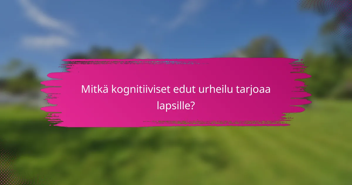 Mitkä kognitiiviset edut urheilu tarjoaa lapsille?