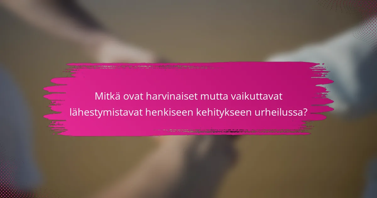 Mitkä ovat harvinaiset mutta vaikuttavat lähestymistavat henkiseen kehitykseen urheilussa?