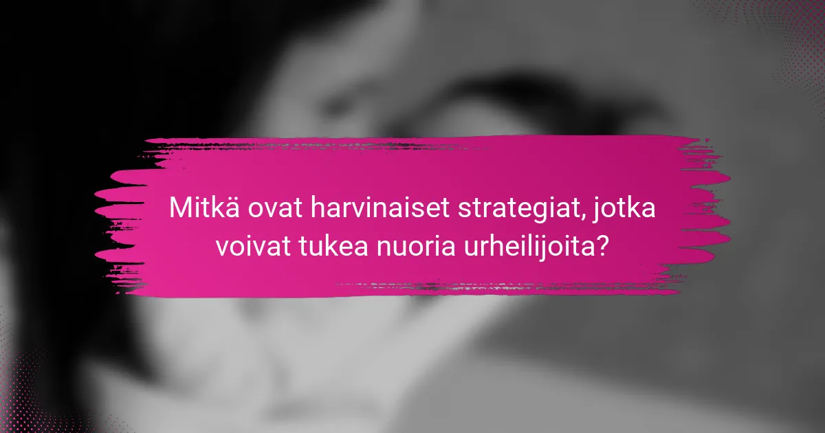 Mitkä ovat harvinaiset strategiat, jotka voivat tukea nuoria urheilijoita?