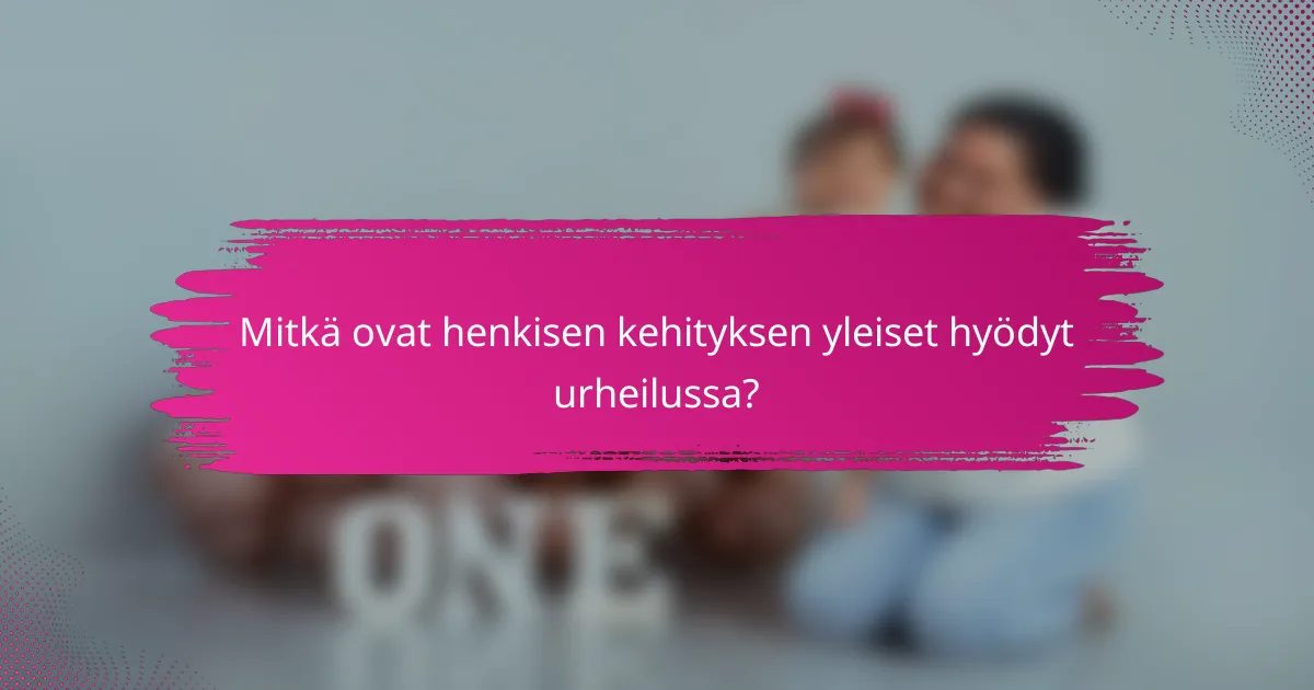 Mitkä ovat henkisen kehityksen yleiset hyödyt urheilussa?