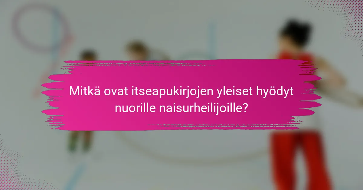 Mitkä ovat itseapukirjojen yleiset hyödyt nuorille naisurheilijoille?