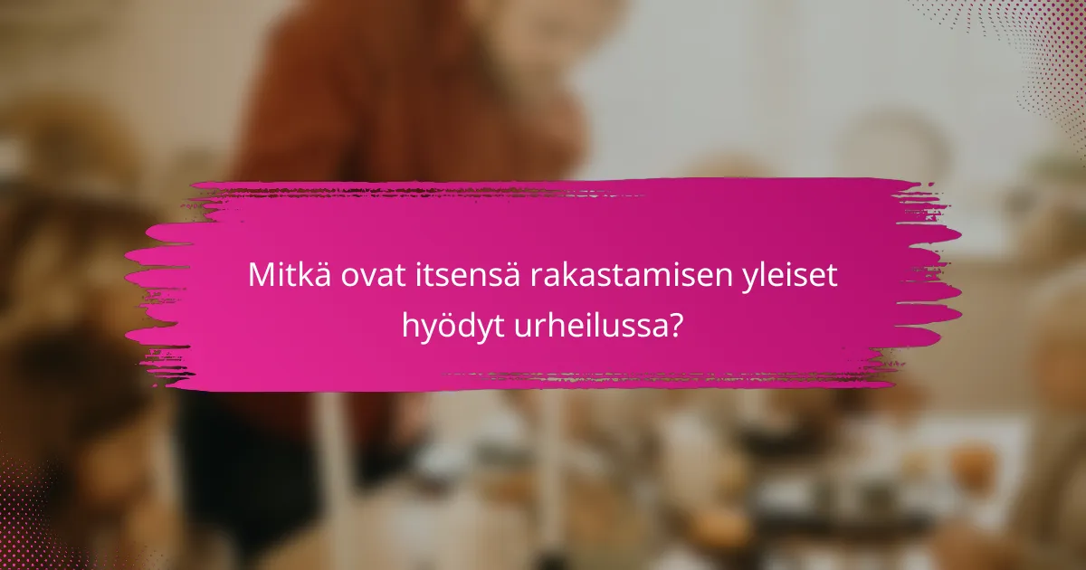 Mitkä ovat itsensä rakastamisen yleiset hyödyt urheilussa?