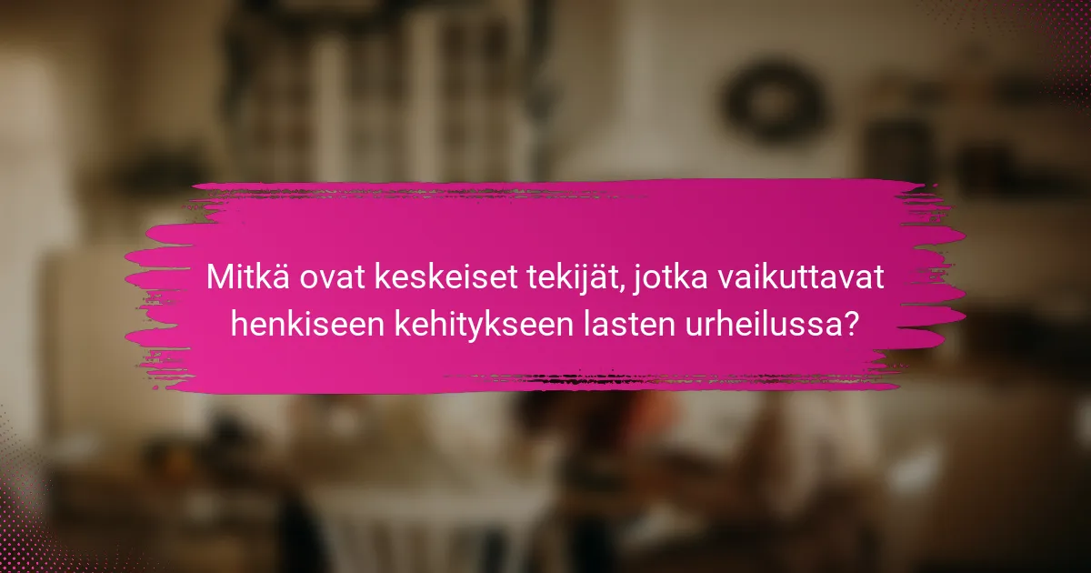 Mitkä ovat keskeiset tekijät, jotka vaikuttavat henkiseen kehitykseen lasten urheilussa?