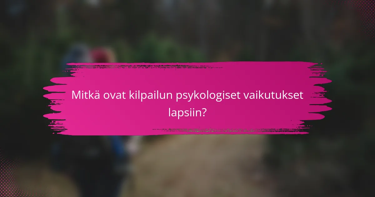 Mitkä ovat kilpailun psykologiset vaikutukset lapsiin?