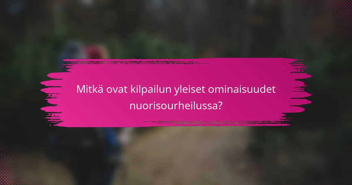Mitkä ovat kilpailun yleiset ominaisuudet nuorisourheilussa?