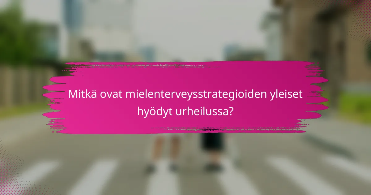 Mitkä ovat mielenterveysstrategioiden yleiset hyödyt urheilussa?