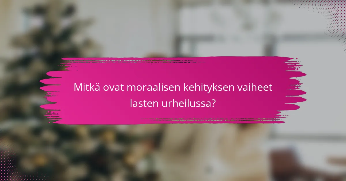Mitkä ovat moraalisen kehityksen vaiheet lasten urheilussa?
