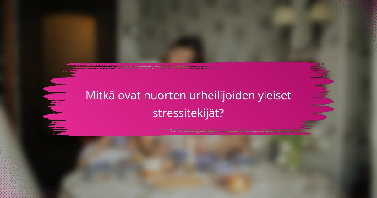 Mitkä ovat nuorten urheilijoiden yleiset stressitekijät?