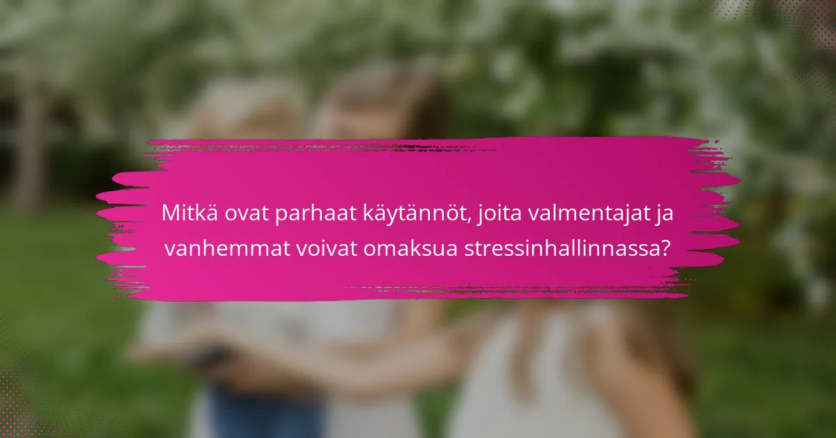 Mitkä ovat parhaat käytännöt, joita valmentajat ja vanhemmat voivat omaksua stressinhallinnassa?