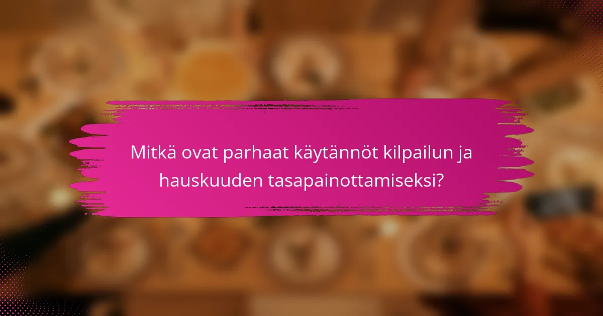 Mitkä ovat parhaat käytännöt kilpailun ja hauskuuden tasapainottamiseksi?