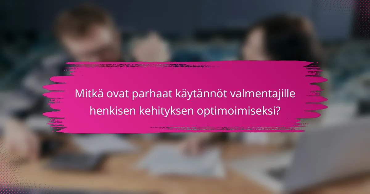 Mitkä ovat parhaat käytännöt valmentajille henkisen kehityksen optimoimiseksi?