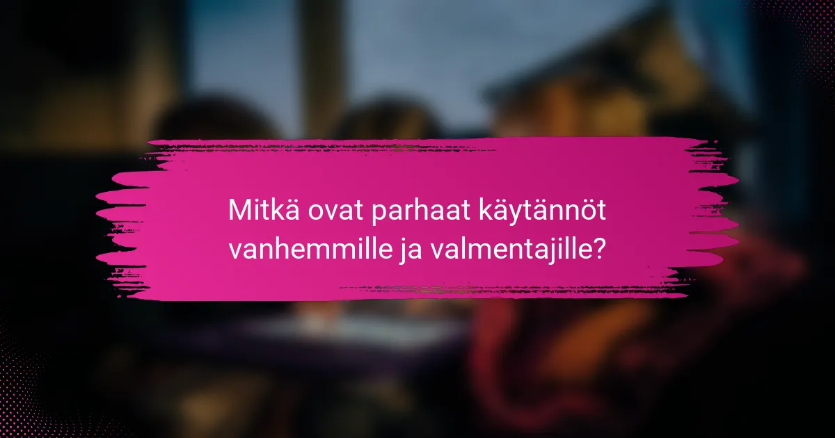 Mitkä ovat parhaat käytännöt vanhemmille ja valmentajille?