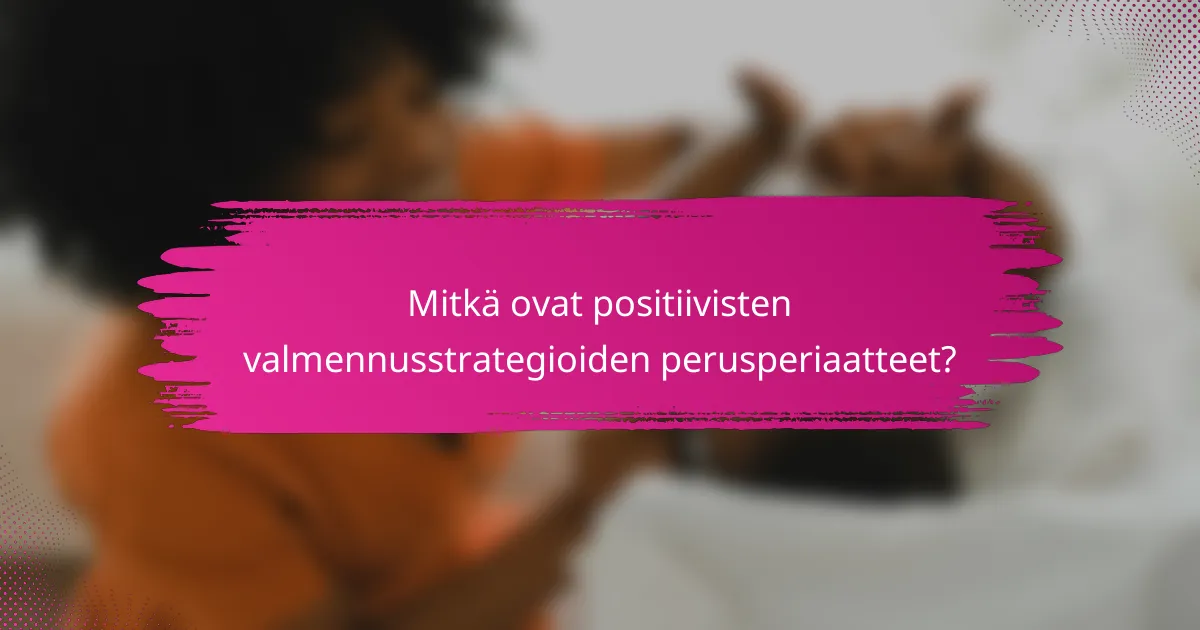 Mitkä ovat positiivisten valmennusstrategioiden perusperiaatteet?