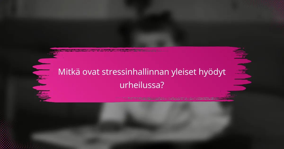 Mitkä ovat stressinhallinnan yleiset hyödyt urheilussa?
