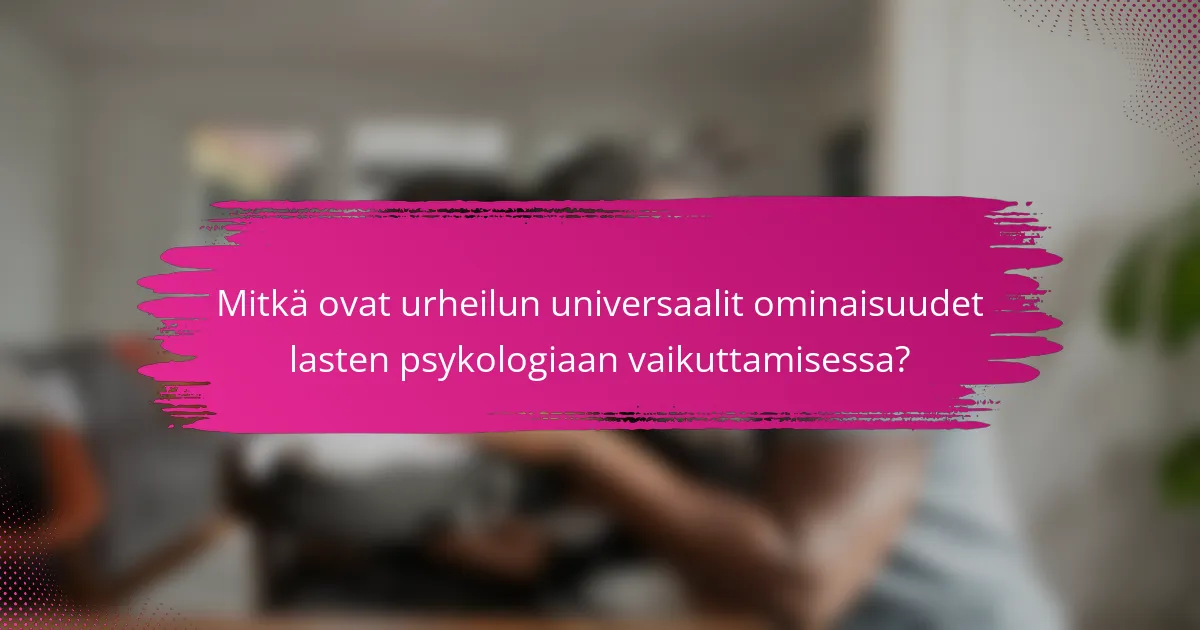 Mitkä ovat urheilun universaalit ominaisuudet lasten psykologiaan vaikuttamisessa?
