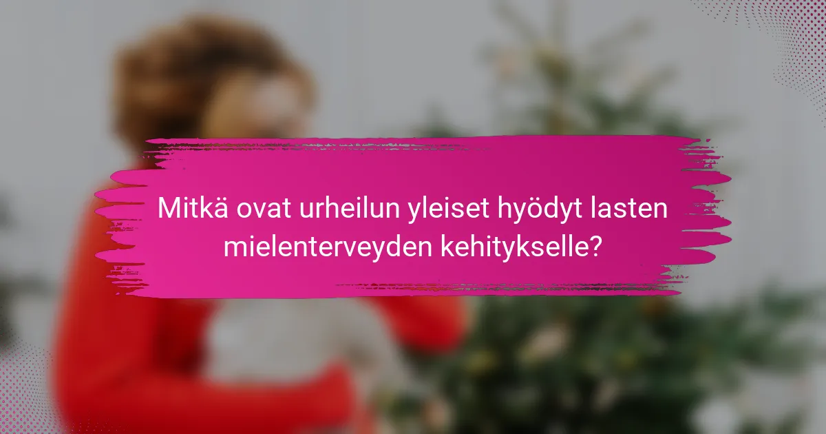 Mitkä ovat urheilun yleiset hyödyt lasten mielenterveyden kehitykselle?