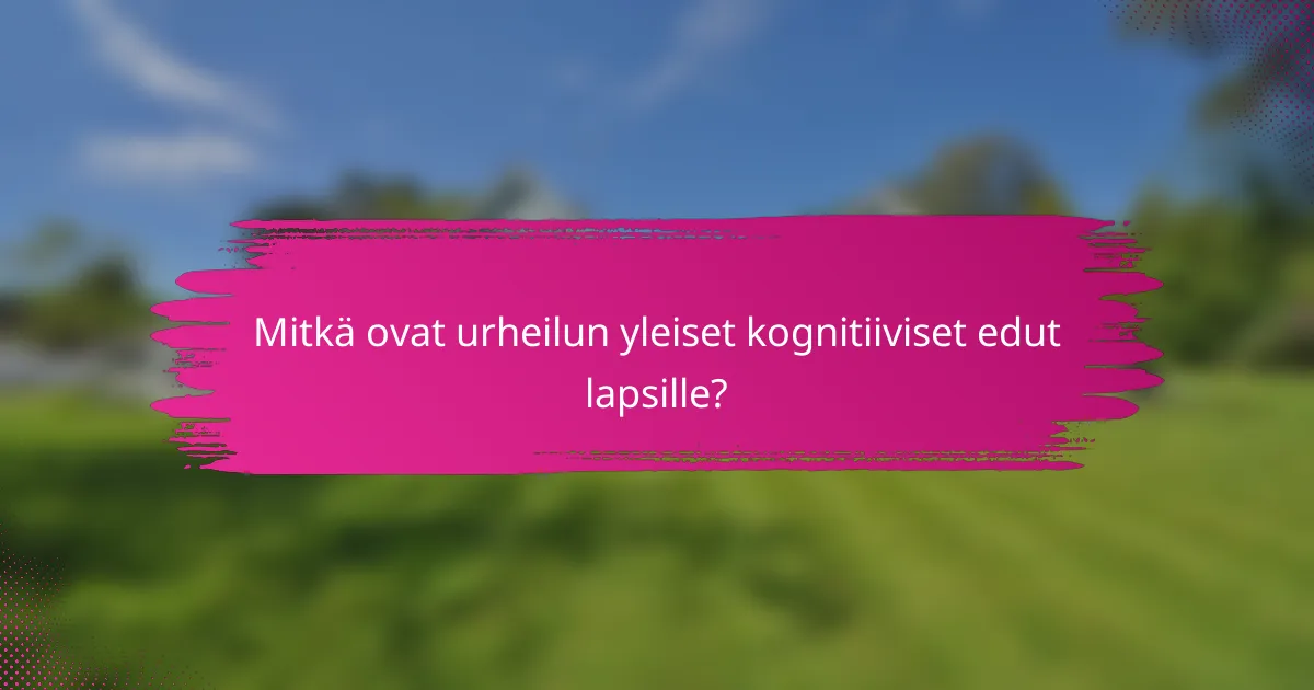 Mitkä ovat urheilun yleiset kognitiiviset edut lapsille?