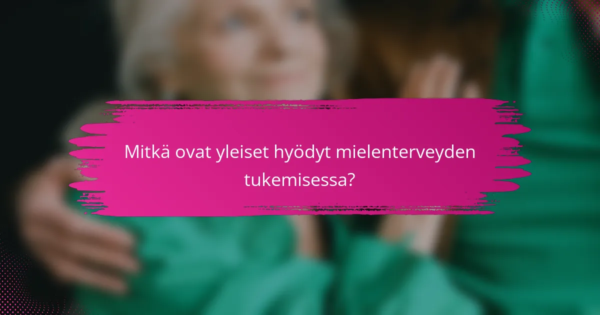 Mitkä ovat yleiset hyödyt mielenterveyden tukemisessa?