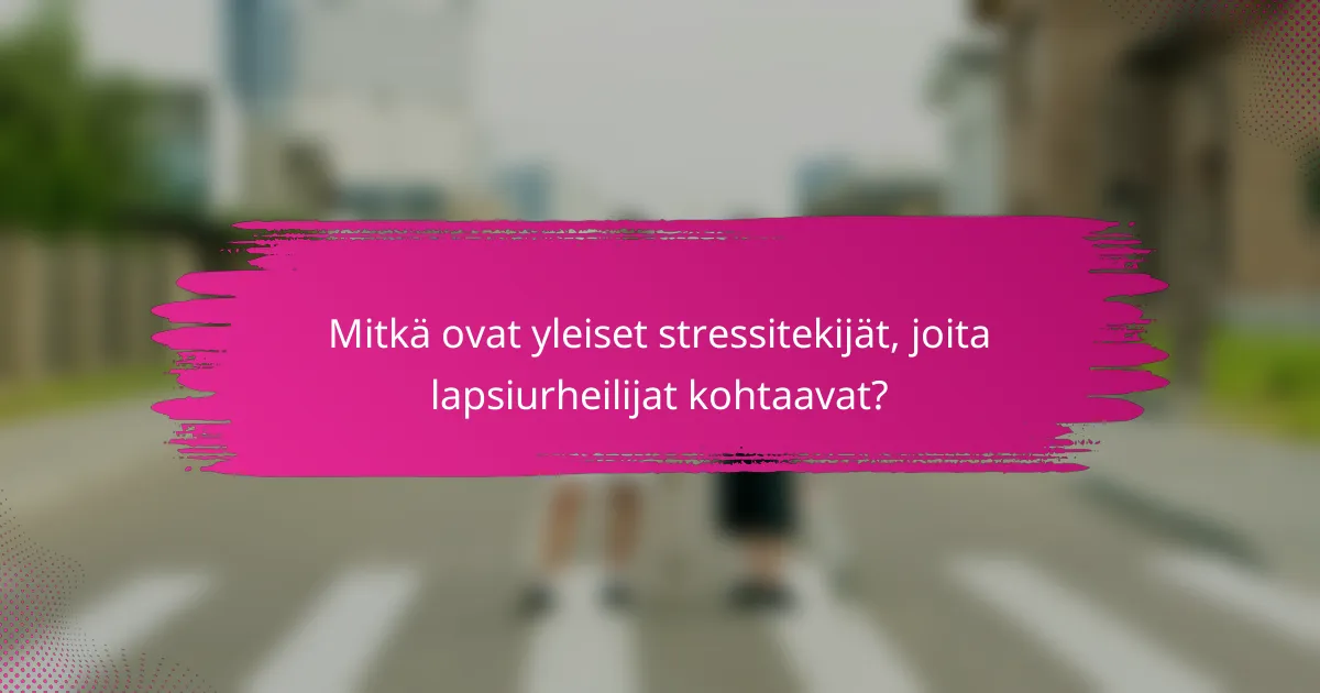 Mitkä ovat yleiset stressitekijät, joita lapsiurheilijat kohtaavat?