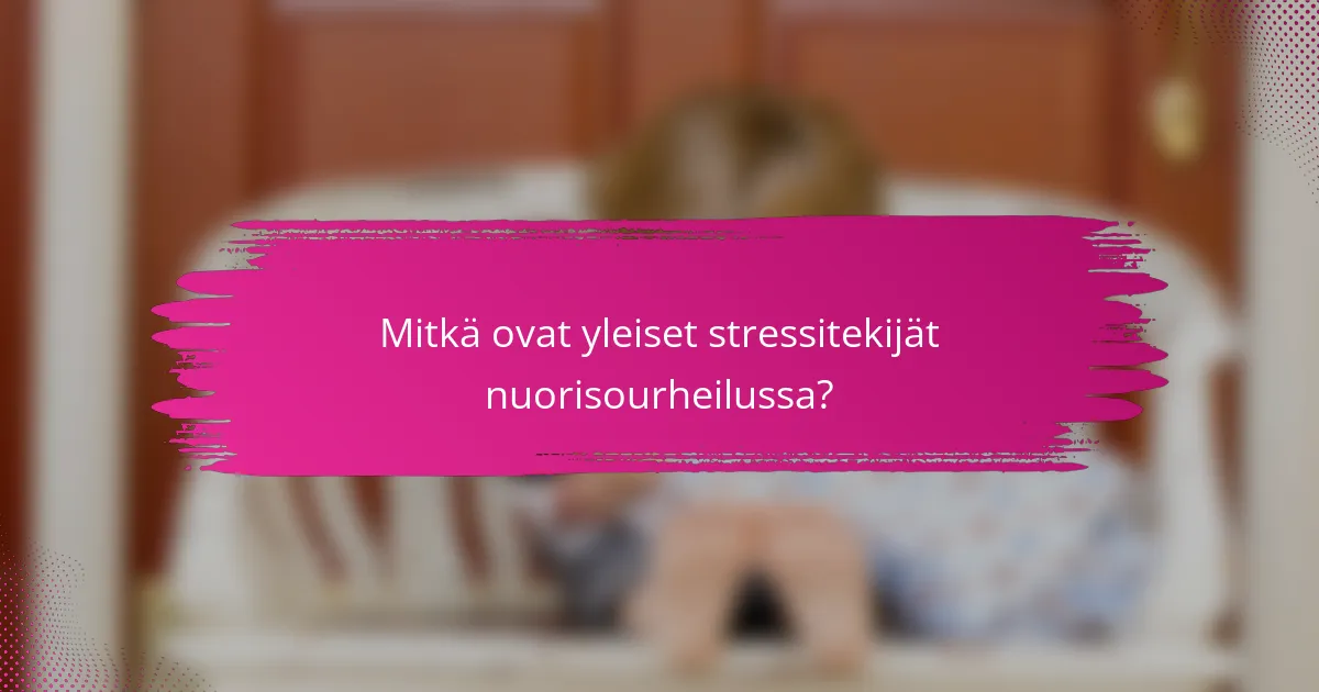 Mitkä ovat yleiset stressitekijät nuorisourheilussa?