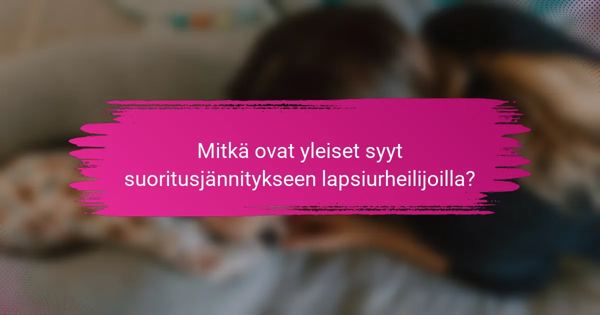 Mitkä ovat yleiset syyt suoritusjännitykseen lapsiurheilijoilla?