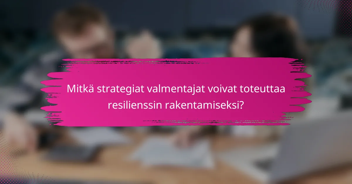 Mitkä strategiat valmentajat voivat toteuttaa resilienssin rakentamiseksi?