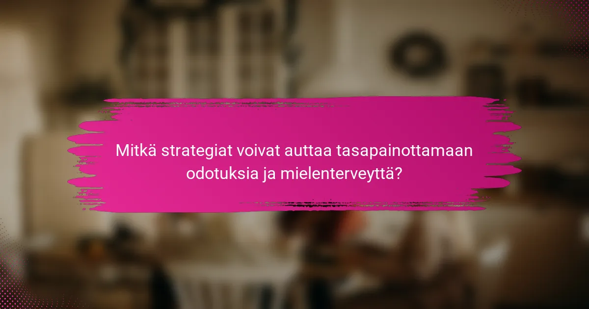 Mitkä strategiat voivat auttaa tasapainottamaan odotuksia ja mielenterveyttä?
