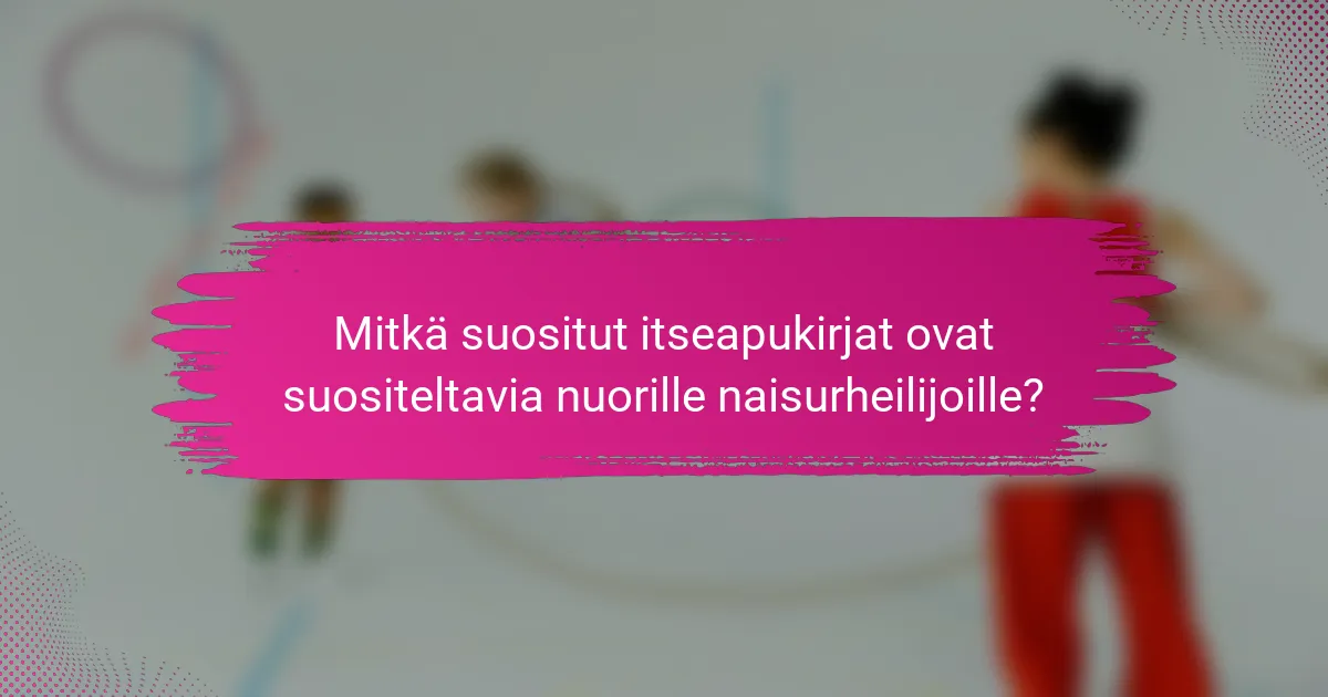 Mitkä suositut itseapukirjat ovat suositeltavia nuorille naisurheilijoille?