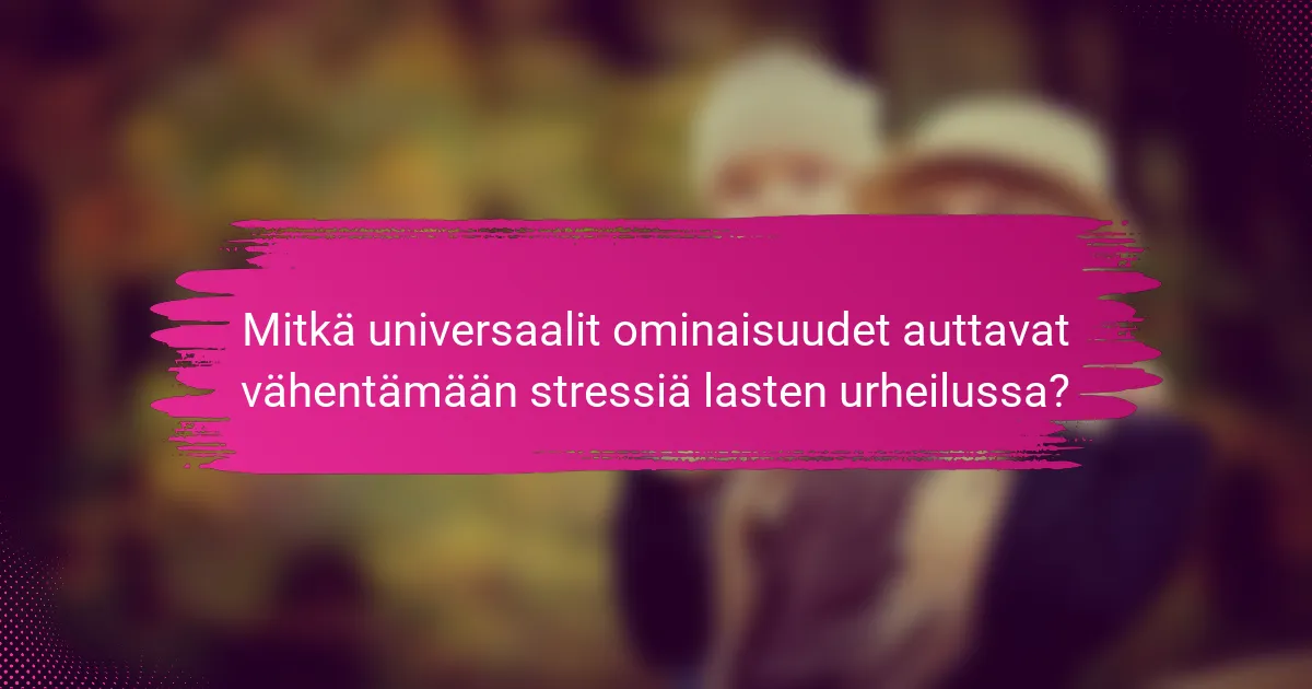 Mitkä universaalit ominaisuudet auttavat vähentämään stressiä lasten urheilussa?