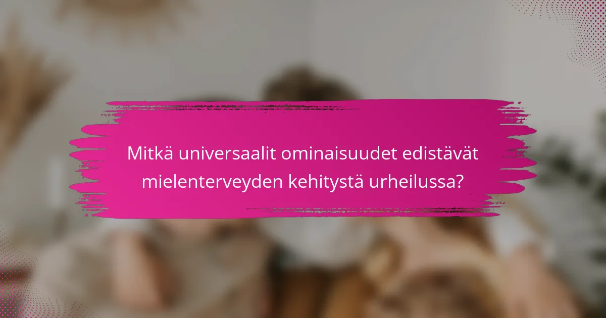 Mitkä universaalit ominaisuudet edistävät mielenterveyden kehitystä urheilussa?