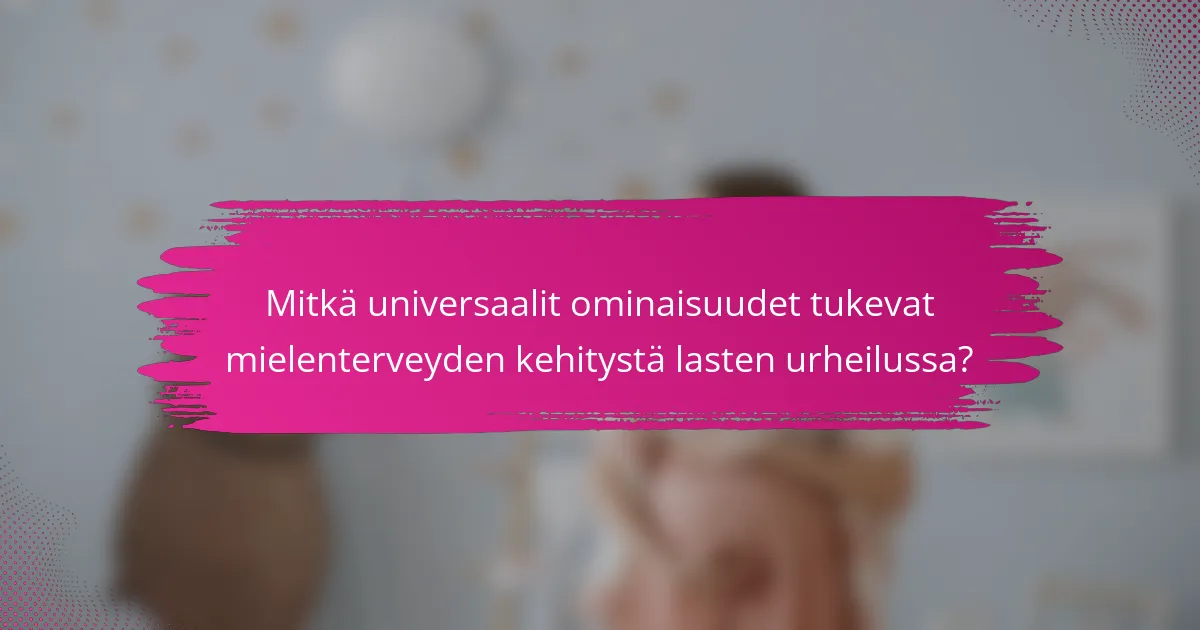 Mitkä universaalit ominaisuudet tukevat mielenterveyden kehitystä lasten urheilussa?
