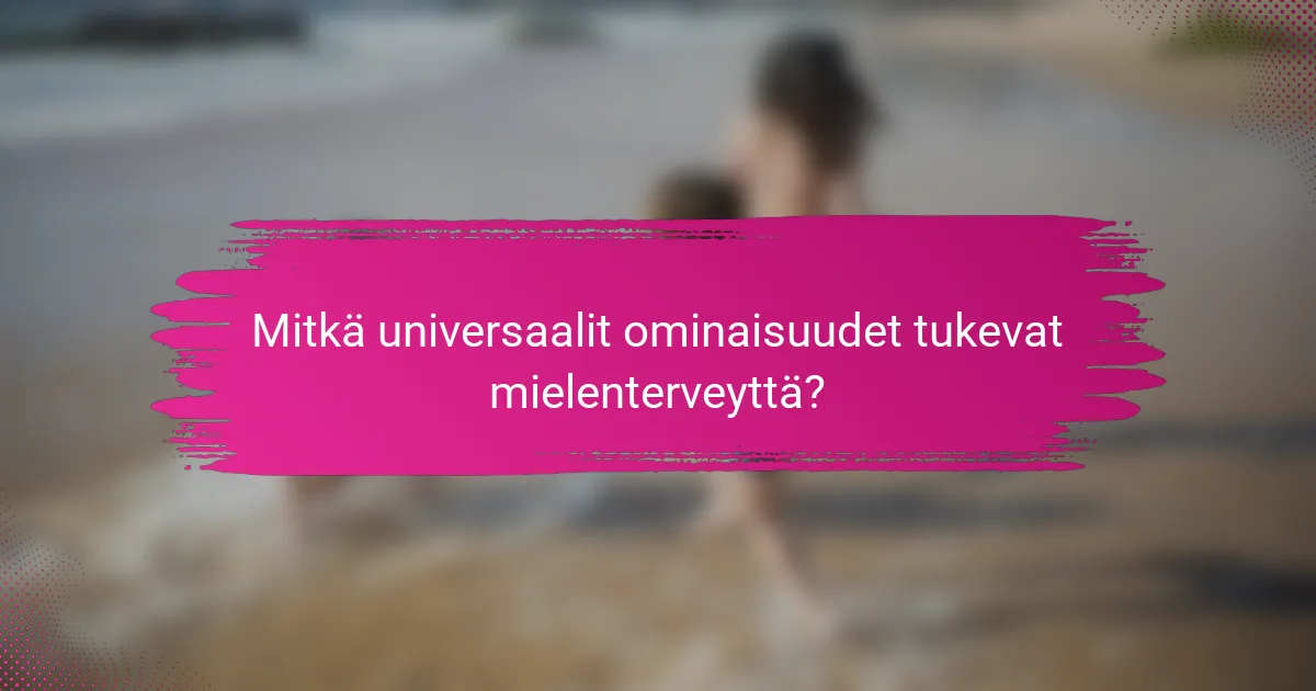 Mitkä universaalit ominaisuudet tukevat mielenterveyttä?